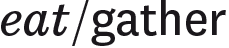 eat/gather